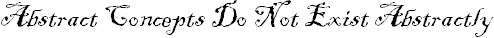 Abstract Concepts Do Not Exist Abstractly