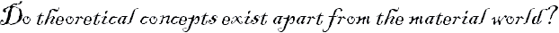 Do Theoretical Concepts Exist Apart From The Material World